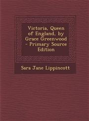 Victoria, Queen of England, by Grace Greenwood - Primary Source Edition,1287953697,9781287953692
