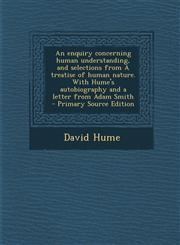 An Enquiry Concerning Human Understanding, and Selections from a Treatise of Human Nature. with Hume's Autobiography and a Letter from Adam Smith - Pr,1289872287,9781289872281