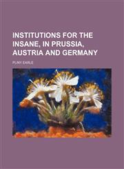 Institutions for the Insane, in Prussia, Austria and Germany,1151230472,9781151230478