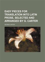 Easy pieces for translation into Latin prose, selected and arranged by G. Carter,1236001710,9781236001719