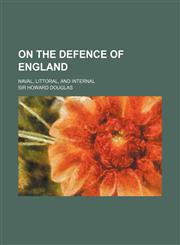 On the defence of England; naval, littoral, and internal,123658659X,9781236586599