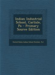 Indian Industrial School, Carlisle, Pa - Primary Source Edition,1295801345,9781295801343
