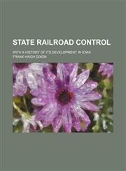State railroad control; with a history of its development in Iowa,1151219541,9781151219541