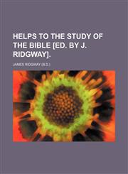 Helps to the Study of the Bible [Ed. by J. Ridgway].,1231212756,9781231212752