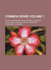 Common sense Volume 1; a monthly magazine for everybody, to promote social, moral and intellectual progress,1159855706,9781159855703