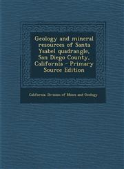 Geology and Mineral Resources of Santa Ysabel Quadrangle, San Diego County, California - Primary Source Edition,1293724009,9781293724002