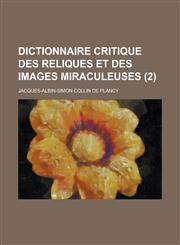 Dictionnaire Critique Des Reliques Et Des Images Miraculeuses (2 ),115349163X,9781153491631
