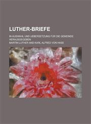 Luther-Briefe; In Auswahl Und Uebersetzung Fur Die Gemeinde Herausgegeben,1234413175,9781234413170