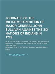 Journals of the Military Expedition of Major General John Sullivan Against the Six Nations of Indians in 1779; With Records of Centennial Celebrations Prepared Pursuant to Chapter 361, Laws of the State of New York, of 1885,115035318X,9781150353185