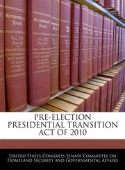 PRE-ELECTION PRESIDENTIAL TRANSITION ACT OF 2010,1240623585,9781240623587
