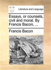 Essays, or counsels, civil and moral. By Francis Bacon, ...,1140764225,9781140764229