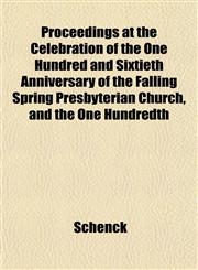 Proceedings at the Celebration of the One Hundred and Sixtieth Anniversary of the Falling Spring Presbyterian Church, and the One Hundredth,115203488X,9781152034884