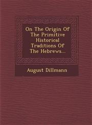 On The Origin Of The Primitive Historical Traditions Of The Hebrews...,1249978033,9781249978039
