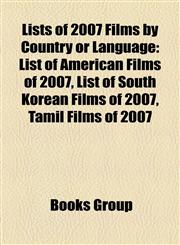 Lists of 2007 Films by Country or Language (Study Guide) List of American Films of 2007, List of South Korean Films of 2007,1155215095,9781155215099