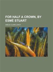 For Half a Crown, by Esme Stuart,1235878929,9781235878923