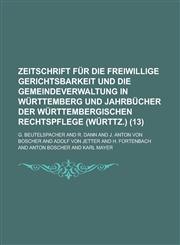 Zeitschrift Fur Die Freiwillige Gerichtsbarkeit Und Die Gemeindeverwaltung in Wurttemberg Und Jahrbucher Der Wurttembergischen Rechtspflege (Wurttz.),1459026845,9781459026841