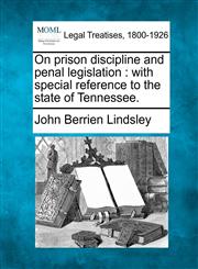 On prison discipline and penal legislation with special reference to the state of Tennessee.,1240094701,9781240094707
