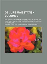 de Jure Maiestatis (Volume 2); And the Letter-Book of Sir John Eliot Now for the First Time Printed from the Author's and Other Mss. at Port Eliot,1150827599,9781150827594