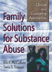 Family Solutions for Substance Abuse Clinical and Counseling Approaches,0789006235,9780789006233