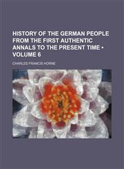 History of the German People From the First Authentic Annals to the Present Time (Volume 6),1154380645,9781154380644