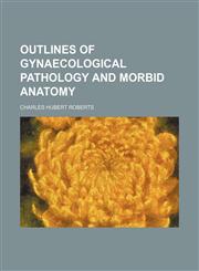 Outlines of gynaecological pathology and morbid anatomy,1151769169,9781151769169