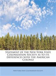 Statement of the New-York State Colonization Society as to its differences with the American Coloniz,1241249458,9781241249458