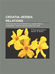 Croatia-Serbia relations Croatian War of Independence, Karađorđevo agreement, Croatia-Serbia genocide case,115820146X,9781158201464