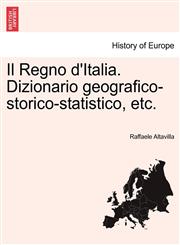 Il Regno d'Italia. Dizionario geografico-storico-statistico, etc.,1241592780,9781241592783