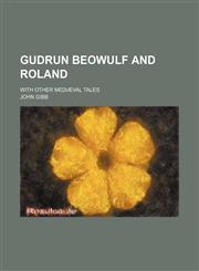 Gudrun Beowulf and Roland; With Other Mediæval Tales,1150444592,9781150444593
