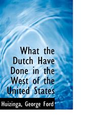What the Dutch Have Done in the West of the United States,1110780753,9781110780754