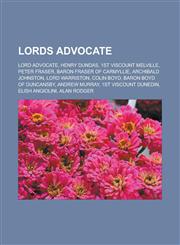 Lords Advocate Lord Advocate, Henry Dundas, 1st Viscount Melville, Peter Fraser, Baron Fraser of Carmyllie, Archibald Johnston, Lord,1155710029,9781155710020
