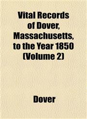 Vital Records of Dover, Massachusetts, to the Year 1850 (Volume 2),1153200694,9781153200691