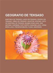 Geografio de Teksaso Kantonoj de Teksaso, Lagoj en Teksaso, Riveroj en Teksaso, Urboj de Teksaso, Houston, Aŭstino, Listo de kantonoj de Teksaso, Blanka Roka Lago, San Antonio, Sherman, Fort Worth, Kanjona Lago, Virina Birda Lago, Fredericksburg,1232960691,9781232960690