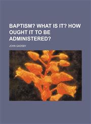 Baptism? What Is It? How Ought It to Be Administered?,1459081307,9781459081307