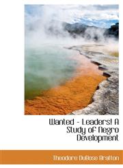 Wanted - Leaders! A Study of Negro Development,111796082X,9781117960821