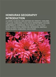 Honduras geography Introduction La Unión, Olancho, San Antonio de Oriente, Choloma, Las Lajas, Honduras, Choluteca Department, Duyure,1157104614,9781157104612