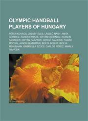 Olympic Handball Players of Hungary Peter Kovacs, Jozsef Eles, Laszlo Nagy, Anita Gorbicz, Agnes Farkas, Istvan Csoknyai, Katalin Palinger, Istvan Pa,1155471814,9781155471815