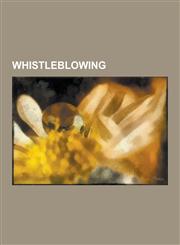 Whistleblowing Whistleblower Protection Legislation, Whistleblower Support Organizations, Whistleblowers, Wikileaks, Afghan War Docum,1230614303,9781230614304