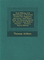 Road Making And Maintenance A Practical Treatise For Engineers, Surveyors, And Others. With An Historical Sketch Of Ancient And Modern Practice... - Primary Source Edition,1295871904,9781295871902