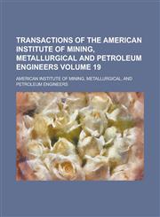 Transactions of the American Institute of Mining, Metallurgical and Petroleum Engineers Volume 19,1154989631,9781154989632
