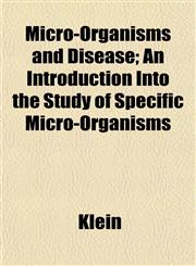 Micro-Organisms and Disease; An Introduction Into the Study of Specific Micro-Organisms,1153035464,9781153035460
