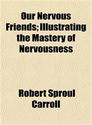 Our Nervous Friends; Illustrating the Mastery of Nervousness,1150581093,9781150581090
