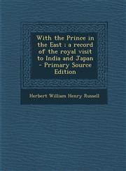 With the Prince in the East; A Record of the Royal Visit to India and Japan - Primary Source Edition,1287838022,9781287838029
