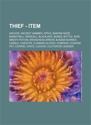 Thief - Item Anchor, Ancient Hammer, Apple, Bantam Node, Basketball, Birdcall, Blackjack, Bones, Bottle, Bow, Breath Potion, Broadhead Arrow, Bunsen Burner, Candle, Canister, Climbing Gloves, Compass, Cooking Pot, Corpse, Crate, Cuckoo, Cultivator, Dagge,1234694875,9781234694876