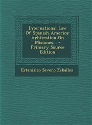 International Law Of Spanish America Arbitration On Misiones... - Primary Source Edition,1295182548,9781295182541