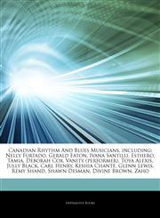 Articles On Canadian Rhythm And Blues Musicians, including Nelly Furtado, Gerald Eaton, Ivana Santilli, Esthero, Tamia, Deborah Cox, Vanity (performer), Toya Alexis, Jully Black, Carl Henry, Keshia ChantÃ©, Glenn Lewis, Remy Shand,1244375438,9781244375437