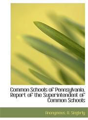 Common Schools of Pennsylvania. Report of the Superintendent of Common Schools,1140624830,9781140624837