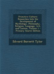 Primitive Culture Researches Into the Development of Mythology, Philosophy, Religion, Language, Art, and Custom, Volume 1 - Primary Source Edition,1293315338,9781293315330
