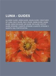 Lunia - Guides Alchemy Guide, Arien Guide, Asuka Guide, Creatures of Lunia, Dacy Guide, Dacy Guide, Dainn Guide, Dainn Guide, Dark Eir Guide, Eir Guide, Eir Guide, Eir PvP Guide, Episode 1 Quests, Episode 2 Quests, Episode 3 Quests, FAQ, Fortification, G,1234768577,9781234768577