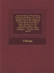 Ancient India as Described by Ktesias the Knidian, a Tr. of the Abridgement of His 'Indika' by Photios, and of the Fragments of That Work Preserved in,1294595288,9781294595281